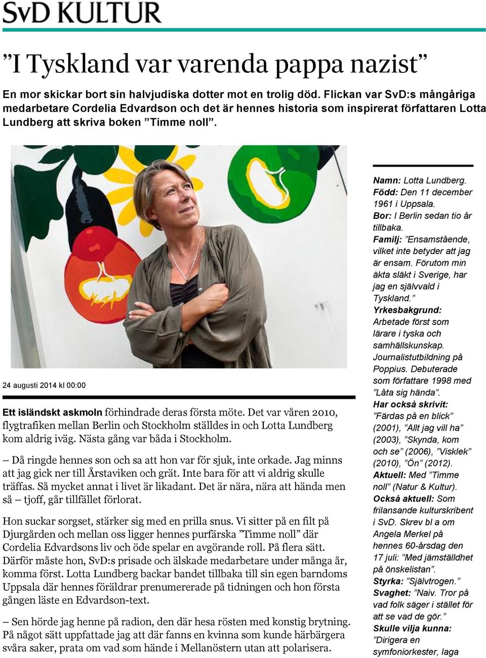 24 augusti 2014 kl 00:00 Ett isländskt askmoln förhindrade deras första möte. Det var våren 2010, flygtrafiken mellan Berlin och Stockholm ställdes in och Lotta Lundberg kom aldrig iväg.