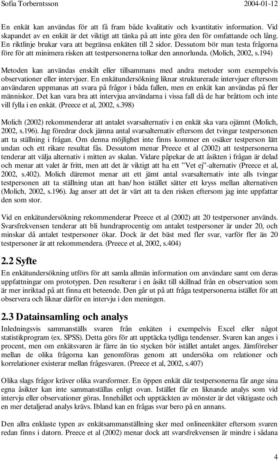 194) Metoden kan användas enskilt eller tillsammans med andra metoder som exempelvis observationer eller intervjuer.