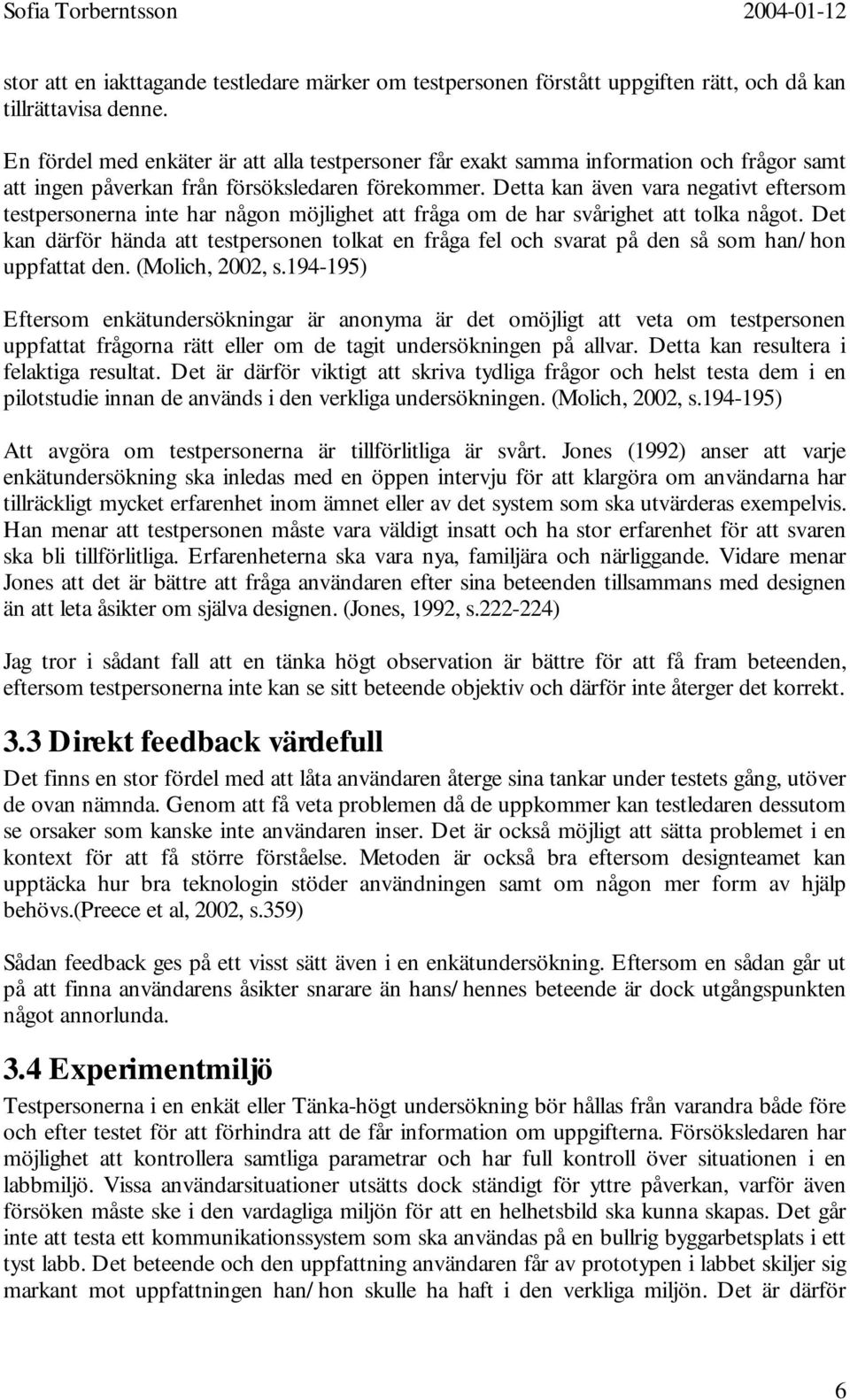 Detta kan även vara negativt eftersom testpersonerna inte har någon möjlighet att fråga om de har svårighet att tolka något.