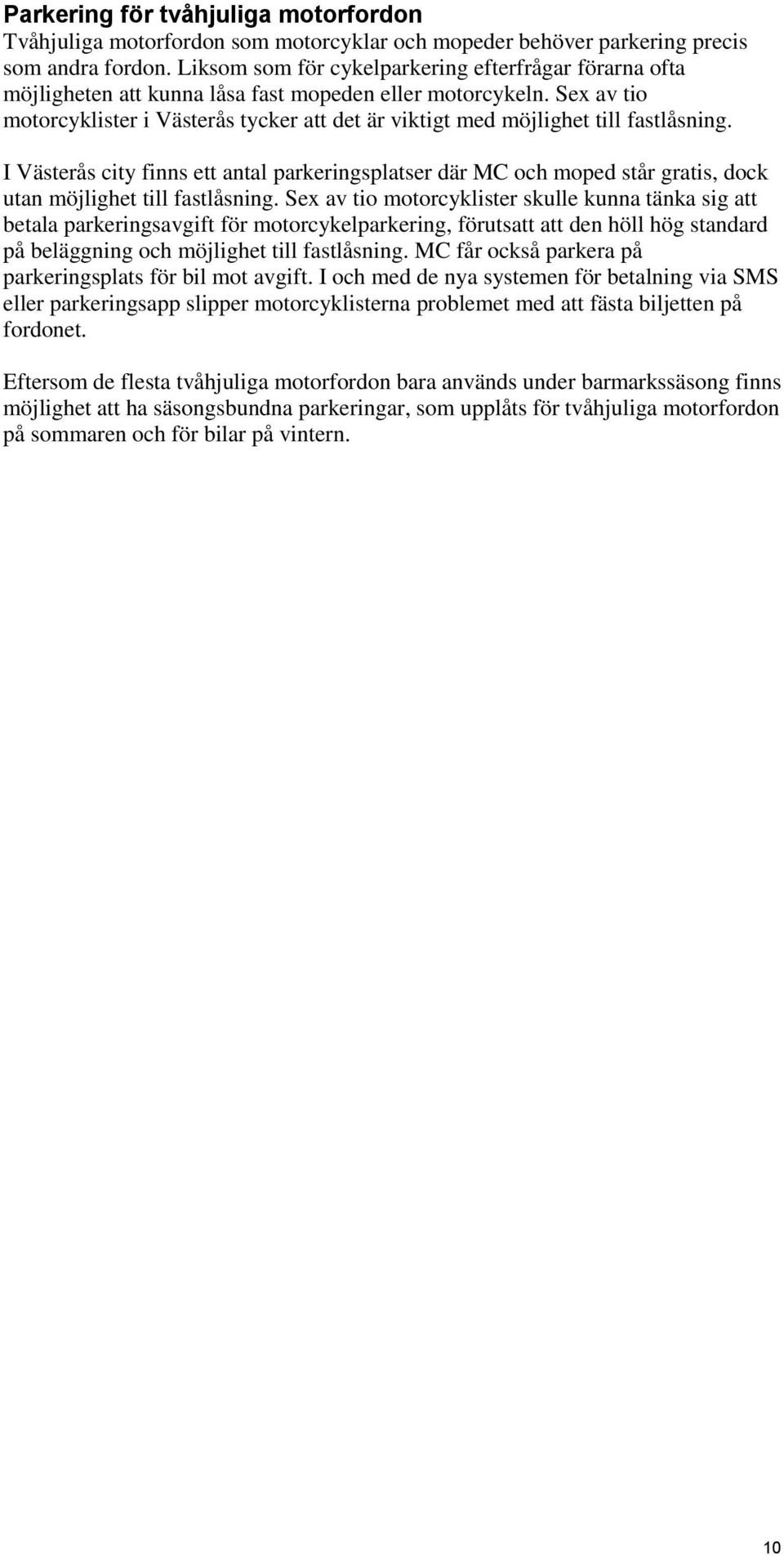 Sex av tio motorcyklister i Västerås tycker att det är viktigt med möjlighet till fastlåsning.