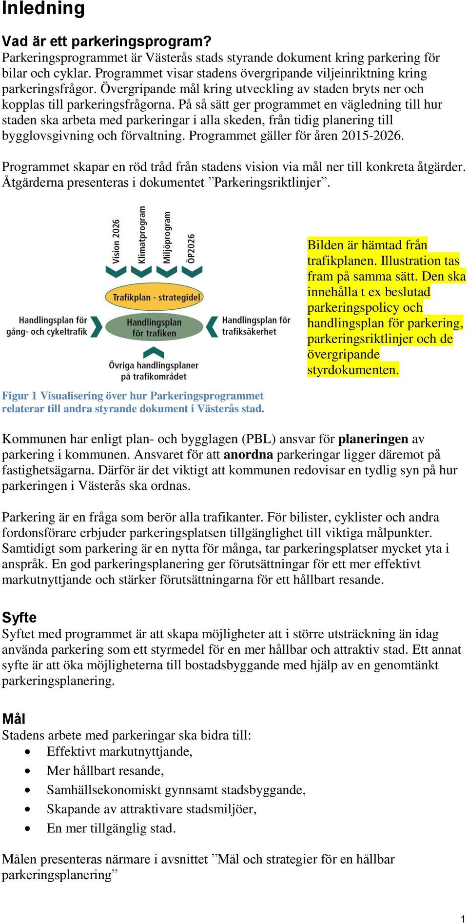 På så sätt ger programmet en vägledning till hur staden ska arbeta med parkeringar i alla skeden, från tidig planering till bygglovsgivning och förvaltning. Programmet gäller för åren 2015-2026.