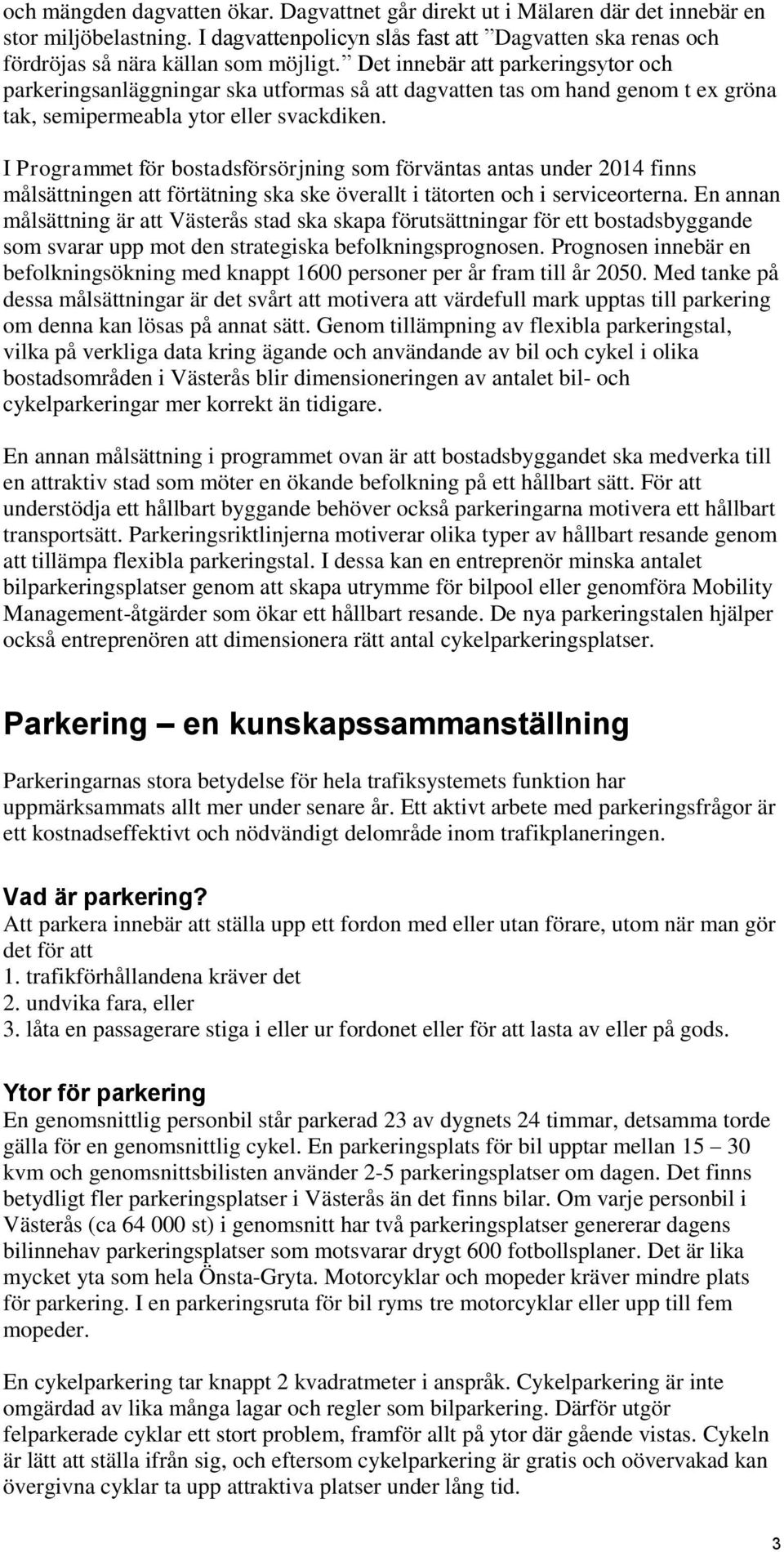 I Programmet för bostadsförsörjning som förväntas antas under 2014 finns målsättningen att förtätning ska ske överallt i tätorten och i serviceorterna.