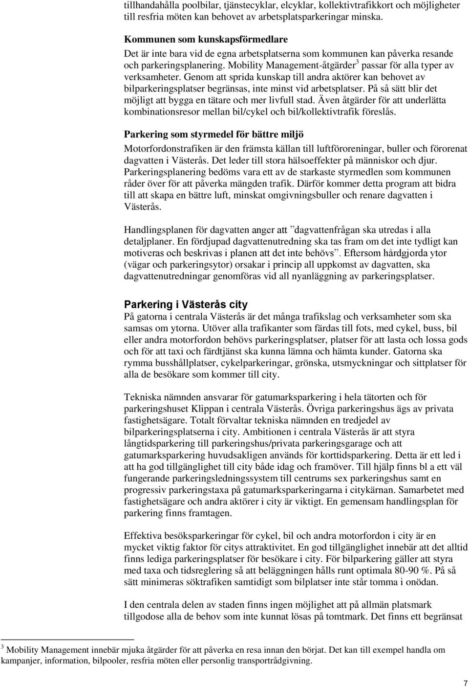 Mobility Management-åtgärder 3 passar för alla typer av verksamheter. Genom att sprida kunskap till andra aktörer kan behovet av bilparkeringsplatser begränsas, inte minst vid arbetsplatser.
