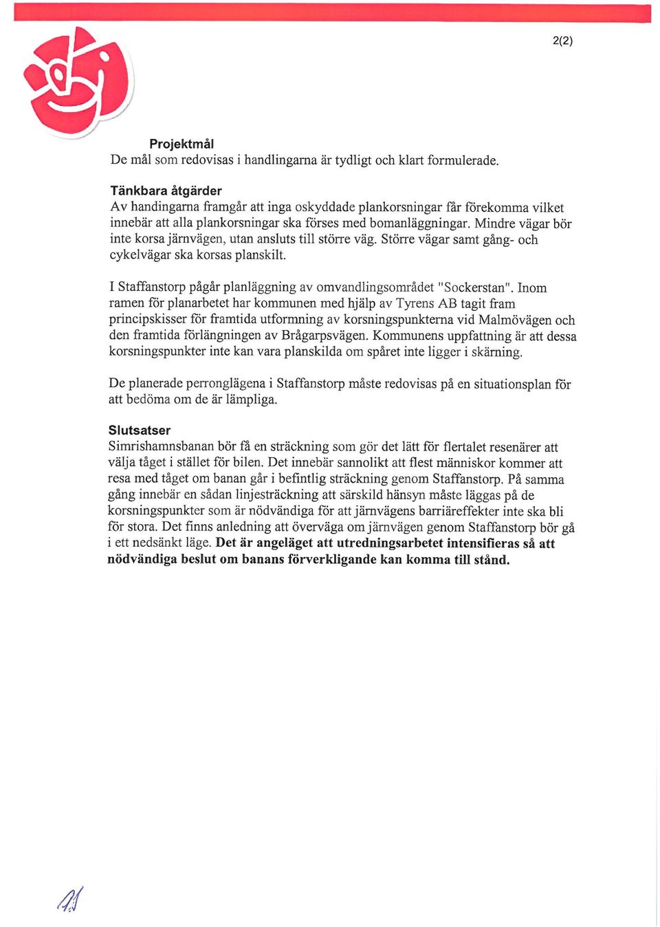 Mindre vägar bör inte korsa järnvägen, utan ansluts till större väg. Större vägar sat gång-och cykelvägar ska korsas planskilt. I Staffanstorp pågår planläggning av ovandlingsorådet "Sockerstan".