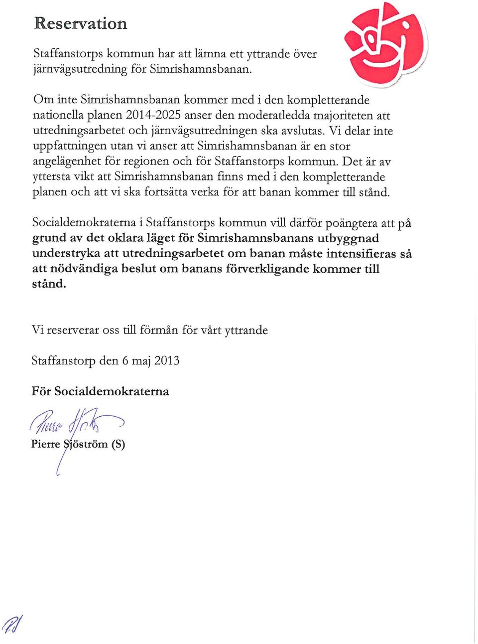 Vi delar inte uppfattningen utan vi anser att Sirishansbanan är en stor angelägenhet för regionen och för Staffanstorps koun.