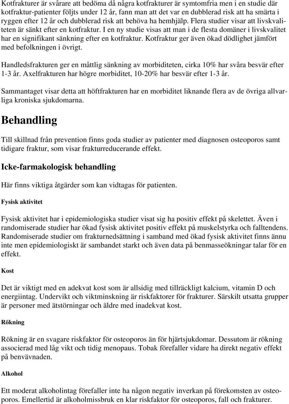 I en ny studie visas att man i de flesta domäner i livskvalitet har en signifikant sänkning efter en kotfraktur. Kotfraktur ger även ökad dödlighet jämfört med befolkningen i övrigt.