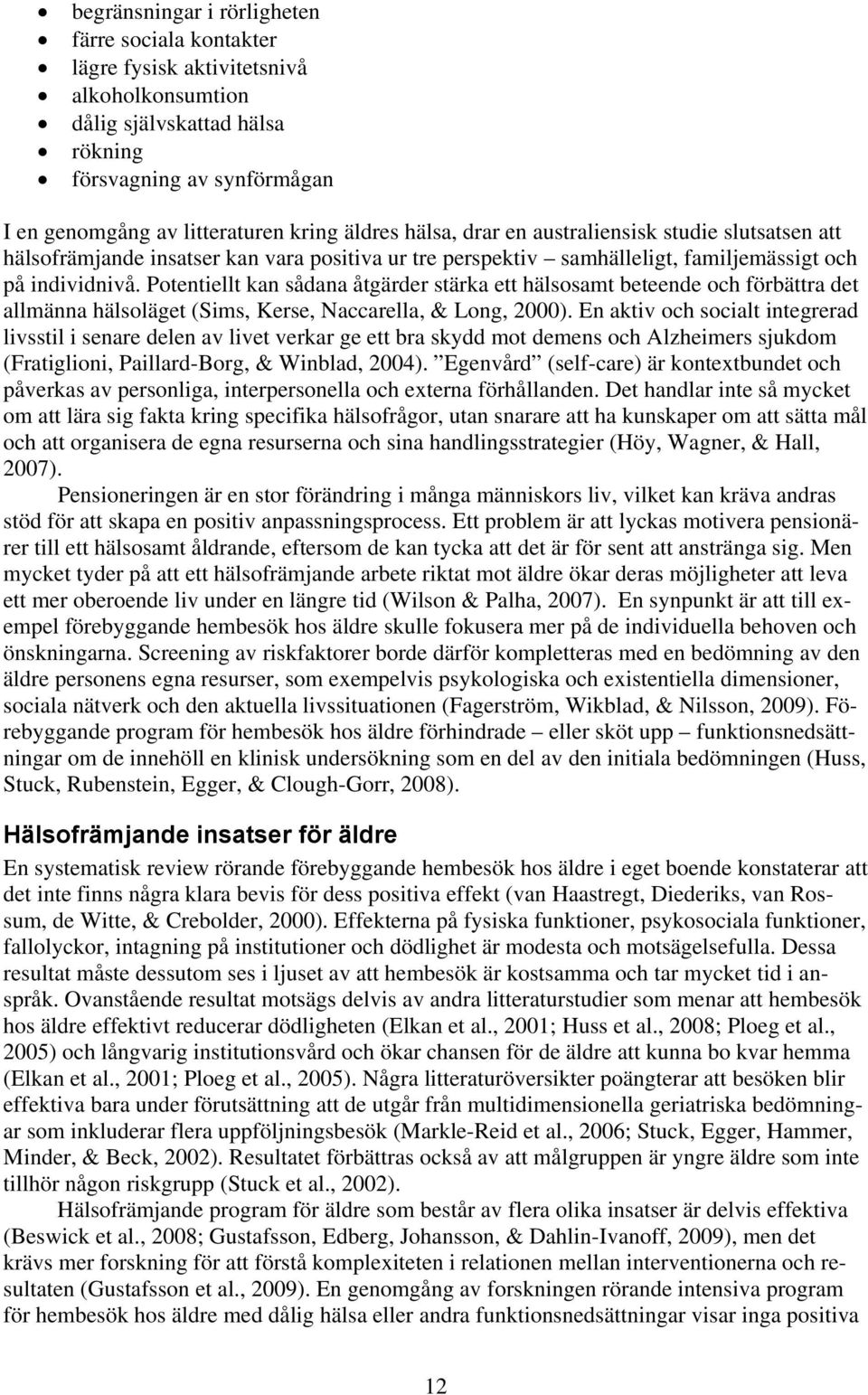Potentiellt kan sådana åtgärder stärka ett hälsosamt beteende och förbättra det allmänna hälsoläget (Sims, Kerse, Naccarella, & Long, 2000).