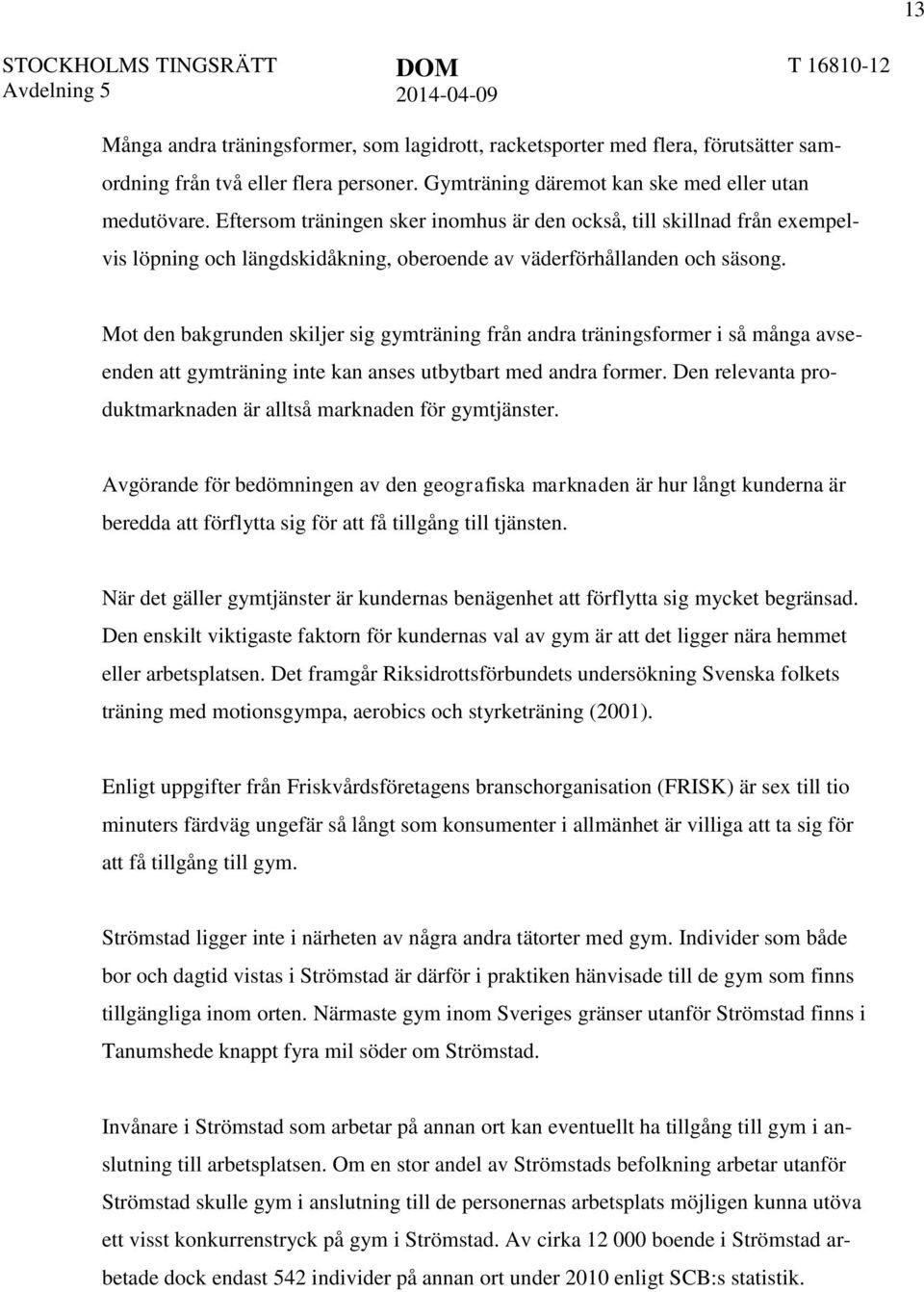 Mot den bakgrunden skiljer sig gymträning från andra träningsformer i så många avseenden att gymträning inte kan anses utbytbart med andra former.