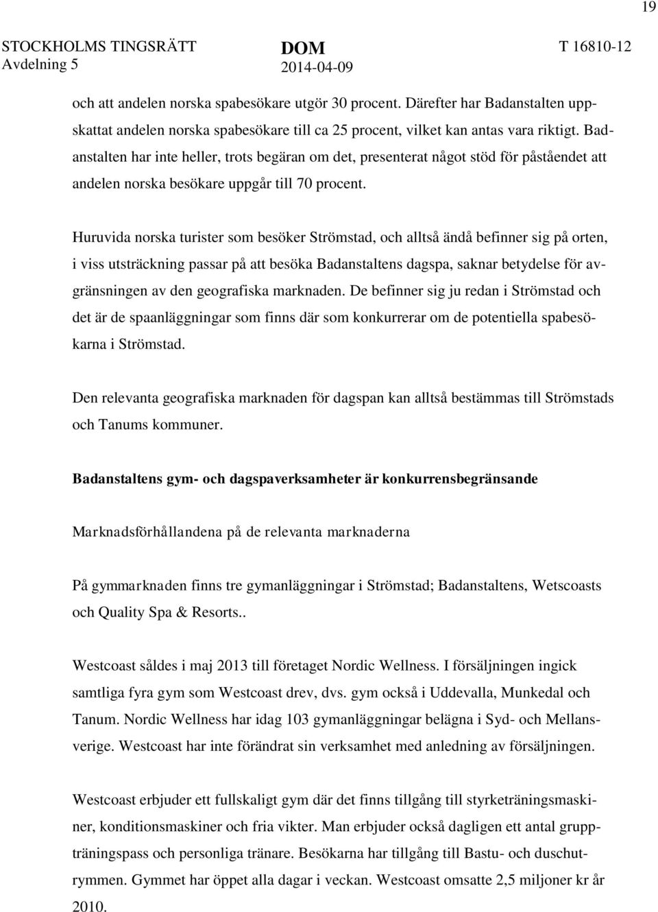 Huruvida norska turister som besöker Strömstad, och alltså ändå befinner sig på orten, i viss utsträckning passar på att besöka Badanstaltens dagspa, saknar betydelse för avgränsningen av den