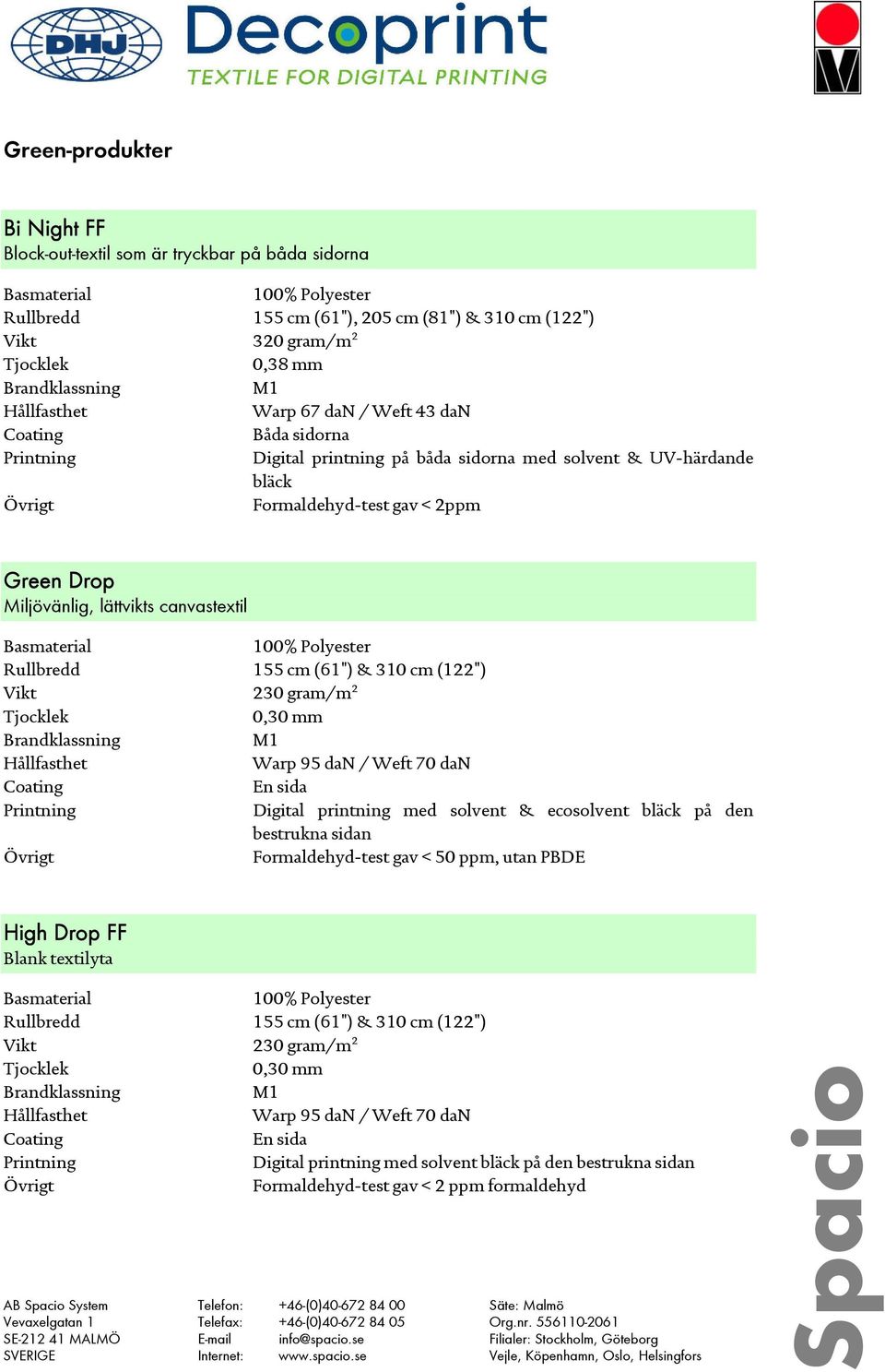 95 dan / Weft 70 dan Digital printning med solvent & ecosolvent bläck på den bestrukna sidan Övrigt Formaldehyd-test gav < 50 ppm, utan PBDE High Drop FF Blank textilyta Vikt 230 gram/m 2