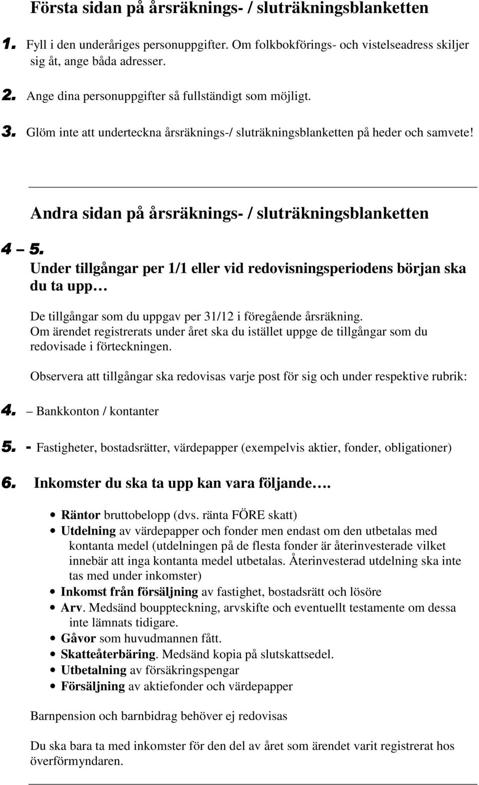 Andra sidan på årsräknings- / sluträkningsblanketten 4 5. Under tillgångar per 1/1 eller vid redovisningsperiodens början ska du ta upp 4.