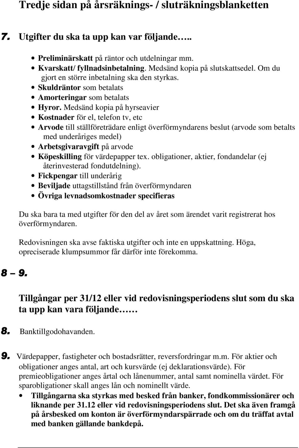 Medsänd kopia på hyrseavier Kostnader för el, telefon tv, etc Arvode till ställföreträdare enligt överförmyndarens beslut (arvode som betalts med underåriges medel) Arbetsgivaravgift på arvode