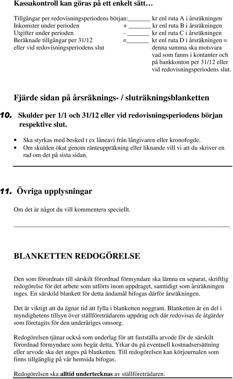 per 31/12 eller vid redovisningsperiodens slut. Fjärde sidan på årsräknings- / sluträkningsblanketten 10. Skulder per 1/1 och 31/12 eller vid redovisningsperiodens början respektive slut.