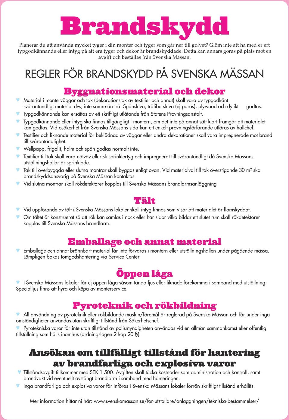 REGLER FÖR BRANDSKYDD PÅ SVENSKA MÄSSAN Byggnationsmaterial och dekor Material i monterväggar och tak (dekorationstak av textilier och annat) skall vara av typgodkänt svårantändligt material dvs,