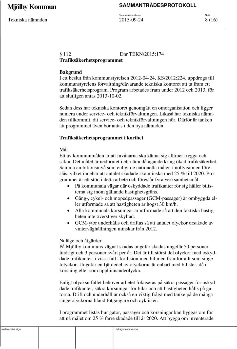 Sedan dess har tekniska kontoret genomgått en omorganisation och ligger numera under service- och teknikförvaltningen. Likaså har tekniska nämnden tillkommit, dit service- och teknikförvaltningen hör.