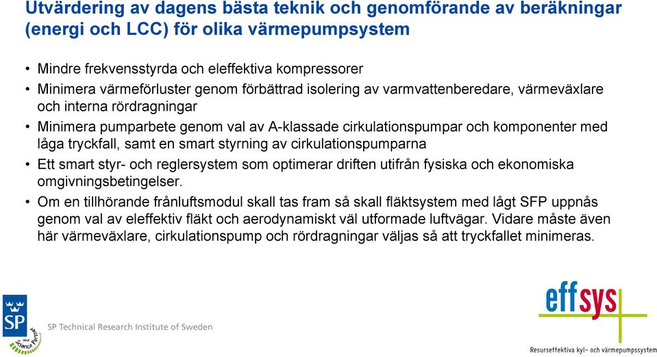 styrning av cirkulationspumparna Ett smart styr- och reglersystem som optimerar driften utifrån fysiska och ekonomiska omgivningsbetingelser.