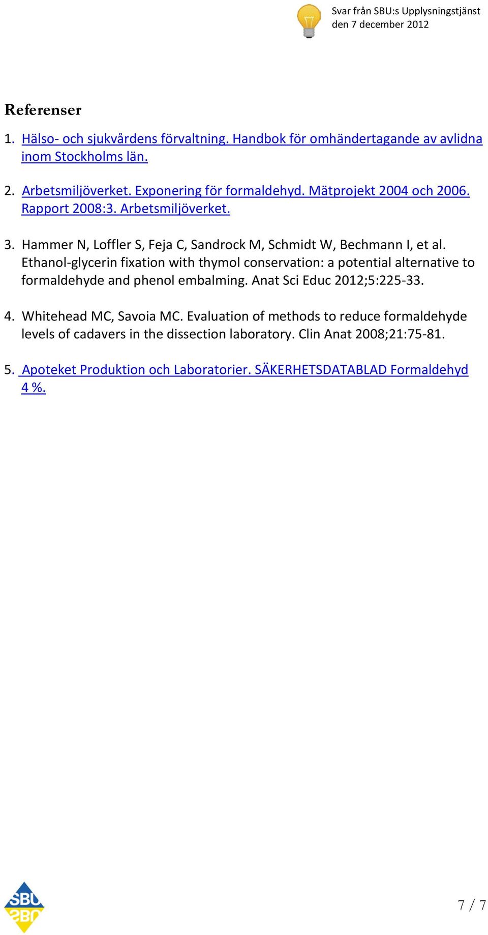 Ethanol-glycerin fixation with thymol conservation: a potential alternative to formaldehyde and phenol embalming. Anat Sci Educ 2012;5:225-33. 4.