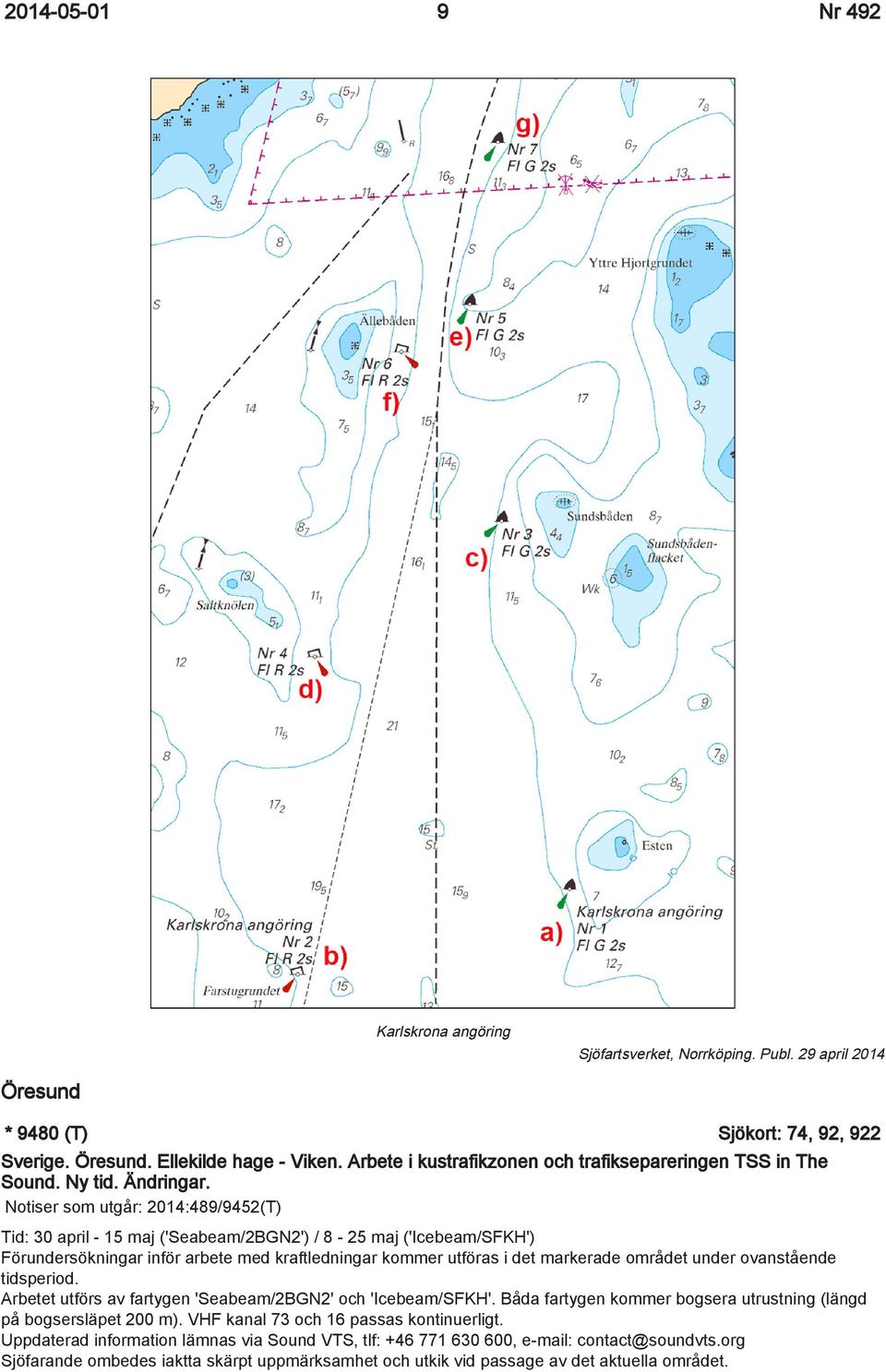 Notiser som utgår: 2014:489/9452(T) Tid: 30 april - 15 maj ('Seabeam/2BGN2') / 8-25 maj ('Icebeam/SFKH') Förundersökningar inför arbete med kraftledningar kommer utföras i det markerade området under