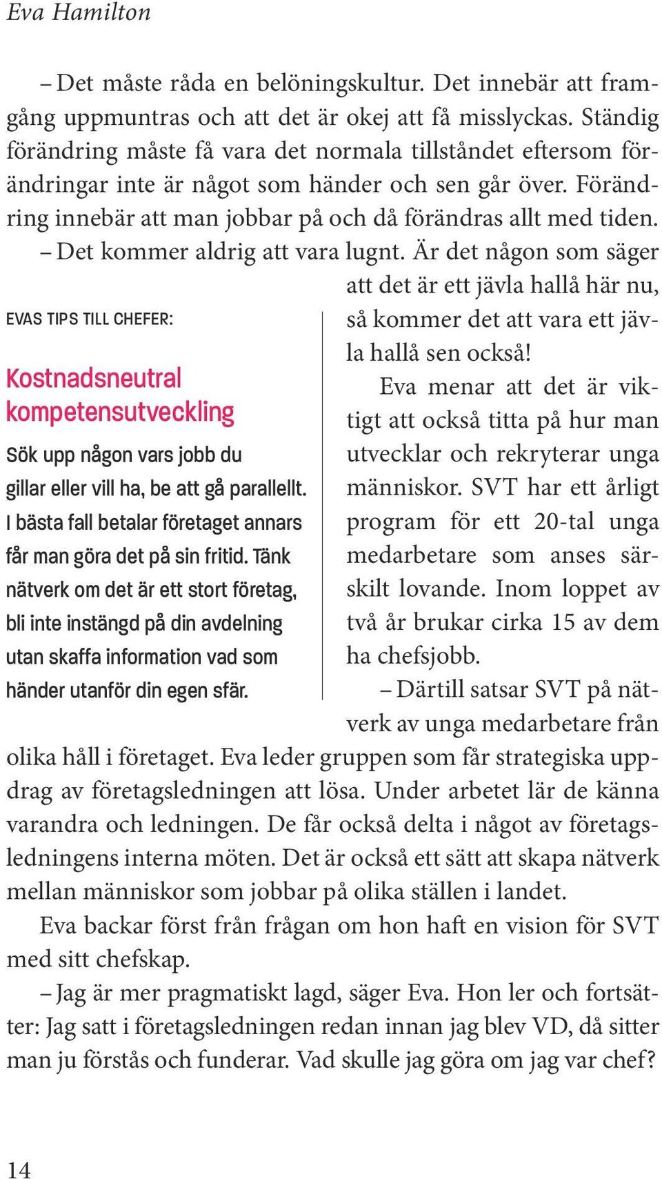 Att få saker gjort är en kompetens Eva odlade under sin tid som korrespondent med placering i Bryssel.