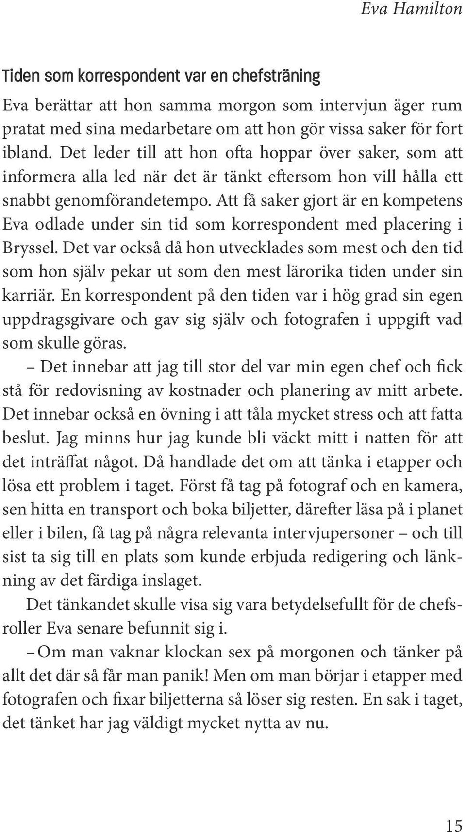 chefens ställe. Det här beslutet kanske är dåligt ur ditt perspektiv eller din avdelnings, men bra ur företagets.