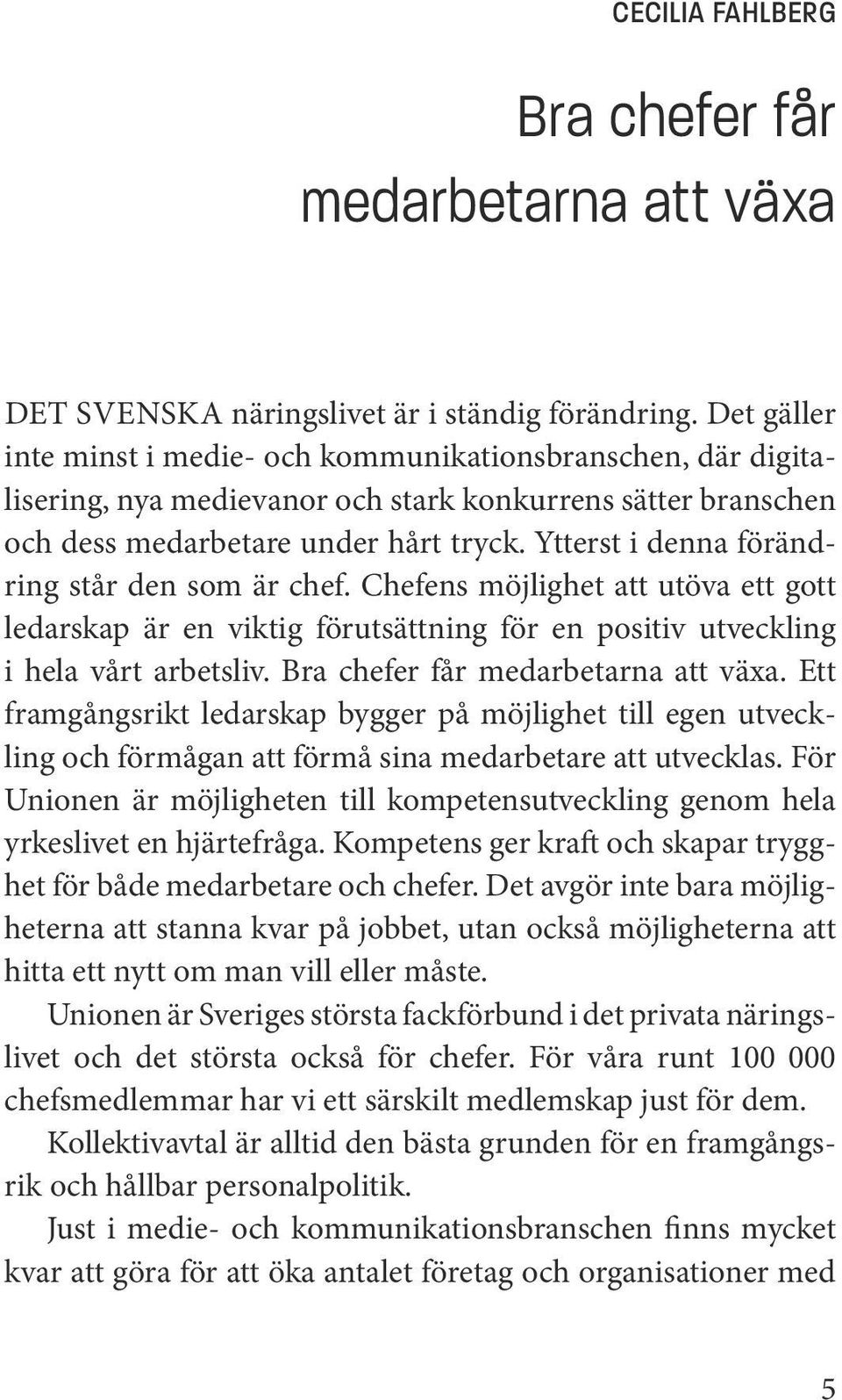 I denna intervjubok ger fem chefer i mediebranschen en inblick i hur de ser på sin egen roll och utveckling, relationen till medarbetarna och