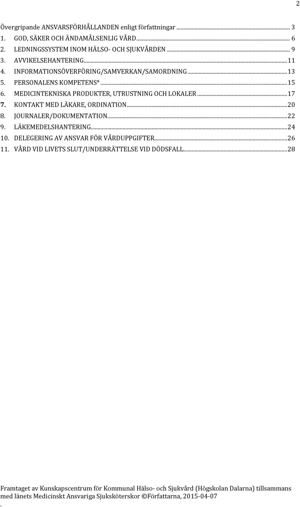 6 MEDICINTEKNISKA PRODUKTER, UTRUSTNING OCH LOKALER 17 7 KONTAKT MED LÄKARE, ORDINATION 20 8 JOURNALER/DOKUMENTATION