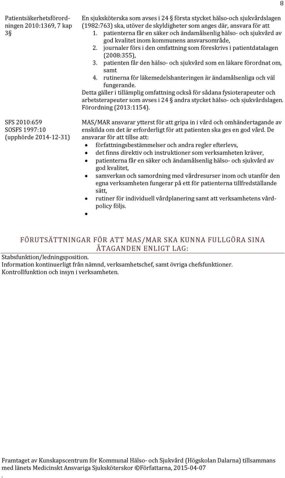 (2008:355), 3 patienten får den hälso- och sjukvård som en läkare förordnat om, samt 4 rutinerna för läkemedelshanteringen är ändamålsenliga och väl fungerande Detta gäller i tillämplig omfattning