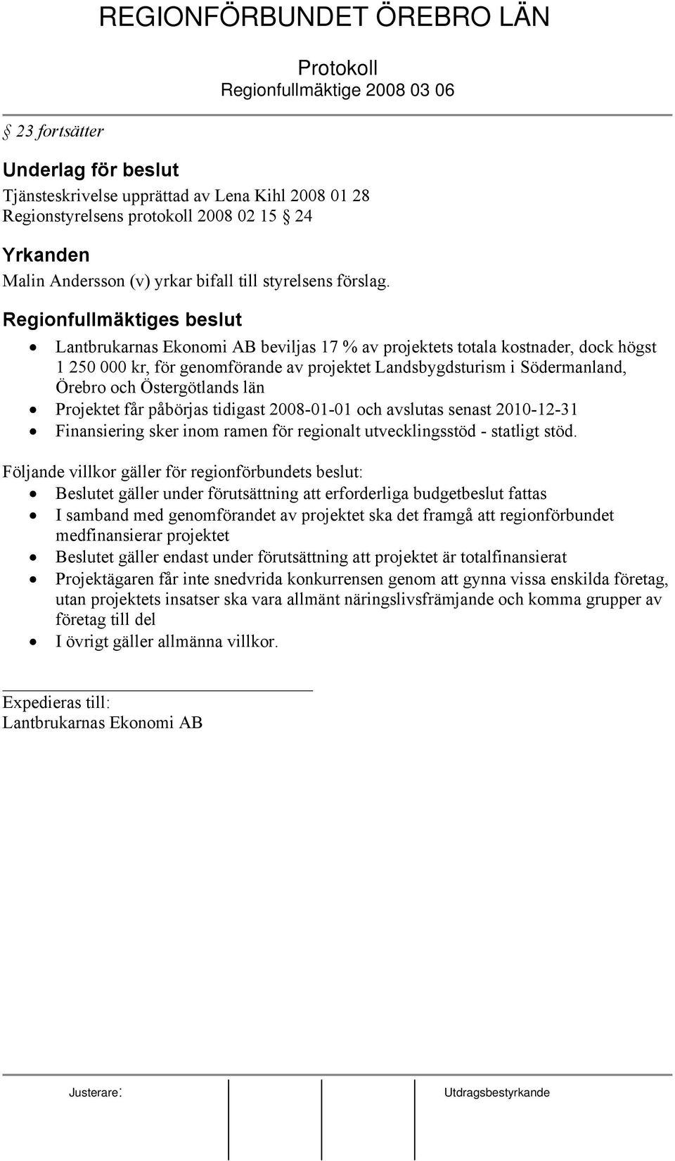 Regionfullmäktiges beslut Lantbrukarnas Ekonomi AB beviljas 17 % av projektets totala kostnader, dock högst 1 250 000 kr, för genomförande av projektet Landsbygdsturism i Södermanland, Örebro och