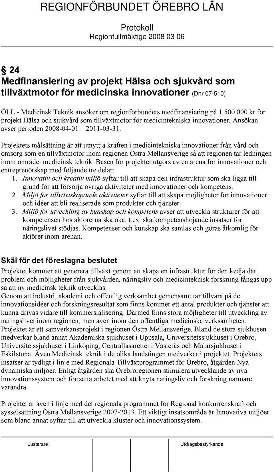 Projektets målsättning är att utnyttja kraften i medicintekniska innovationer från vård och omsorg som en tillväxtmotor inom regionen Östra Mellansverige så att regionen tar ledningen inom området