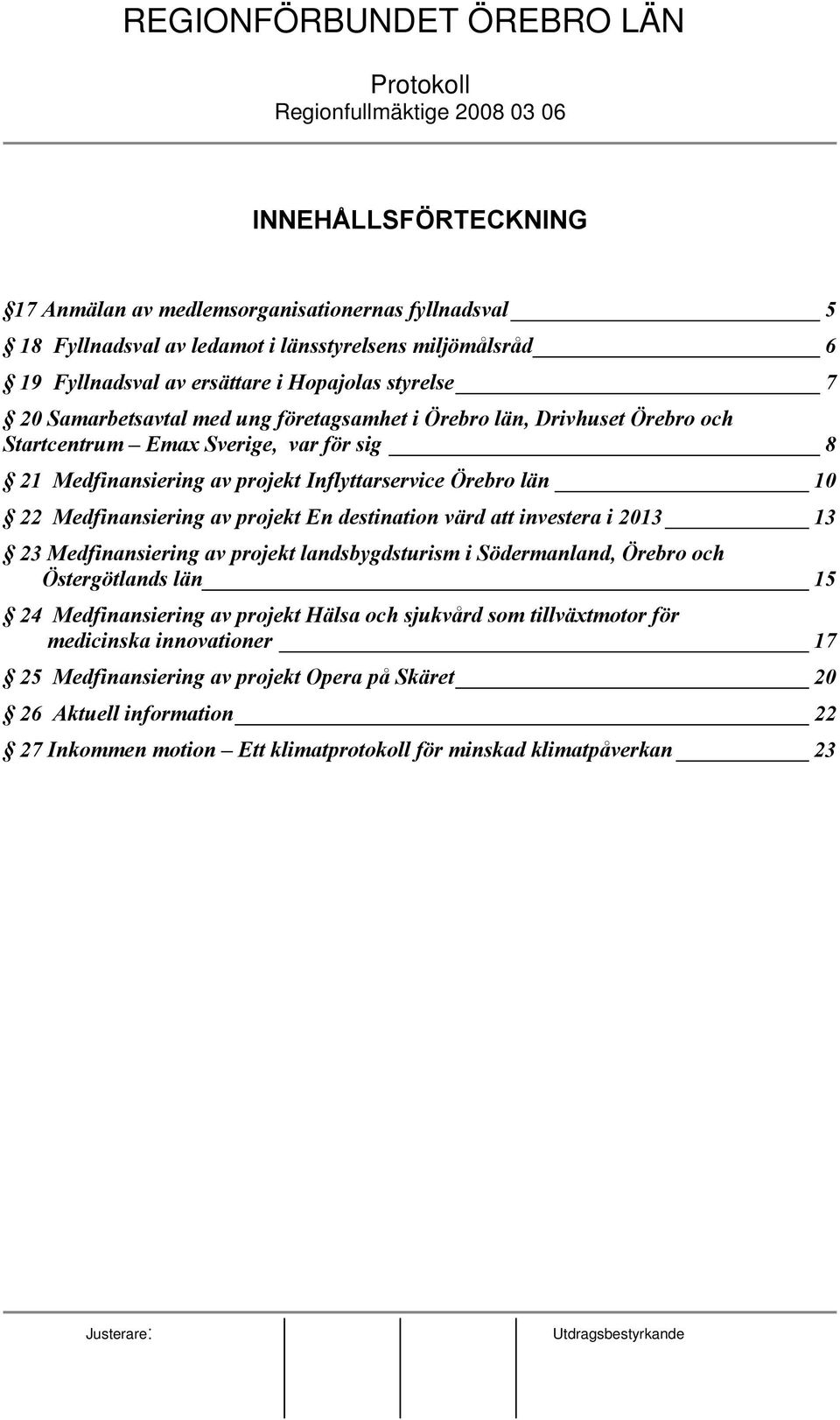 av projekt En destination värd att investera i 2013 13 23 Medfinansiering av projekt landsbygdsturism i Södermanland, Örebro och Östergötlands län 15 24 Medfinansiering av projekt Hälsa och