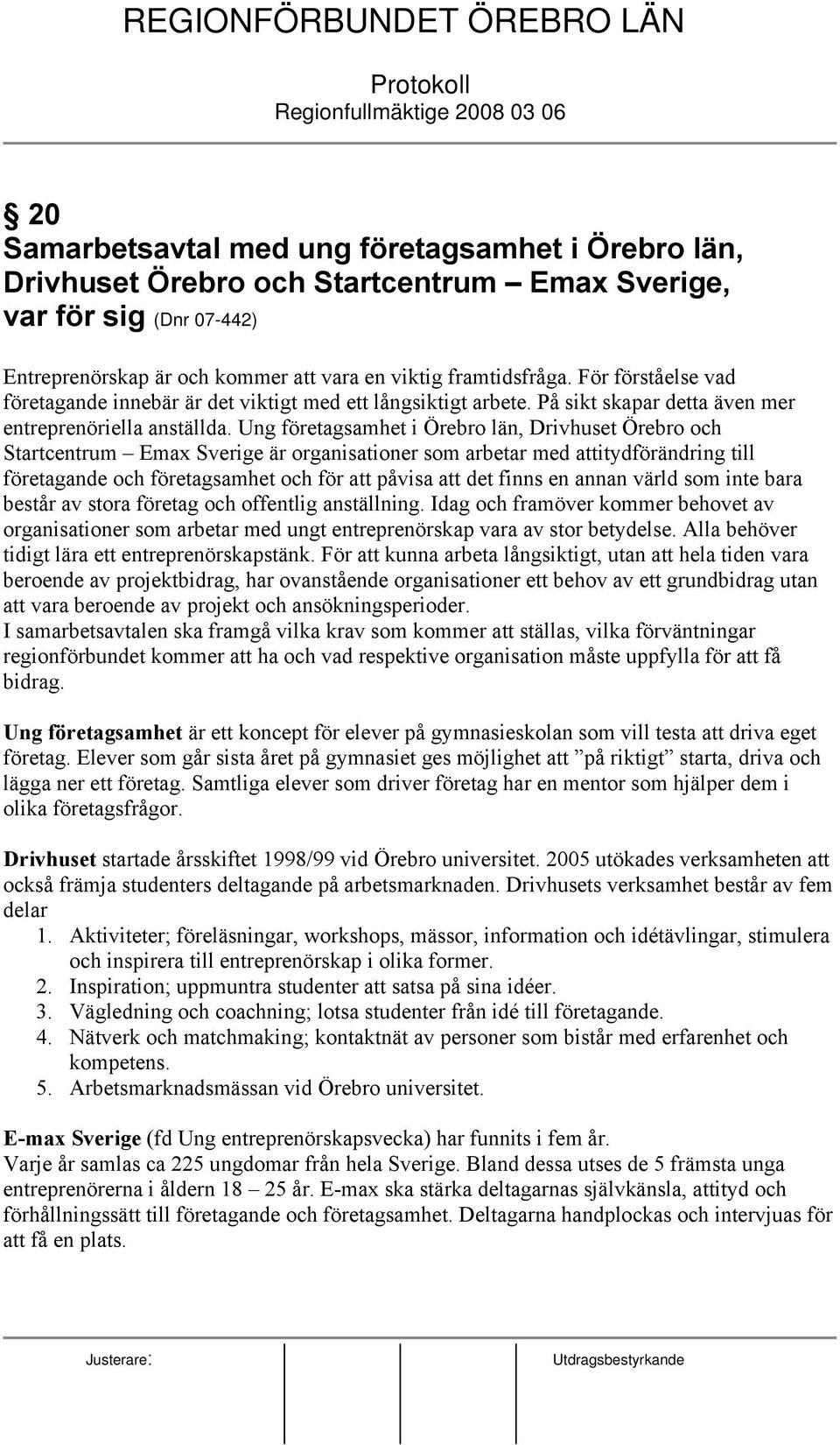 Ung företagsamhet i Örebro län, Drivhuset Örebro och Startcentrum Emax Sverige är organisationer som arbetar med attitydförändring till företagande och företagsamhet och för att påvisa att det finns