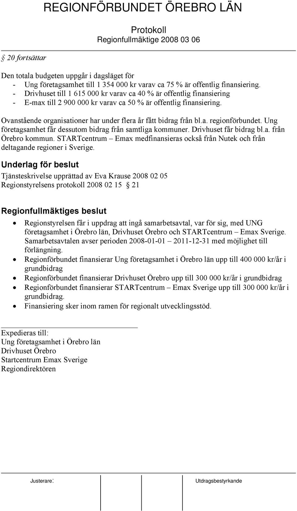 Ovanstående organisationer har under flera år fått bidrag från bl.a. regionförbundet. Ung företagsamhet får dessutom bidrag från samtliga kommuner. Drivhuset får bidrag bl.a. från Örebro kommun.