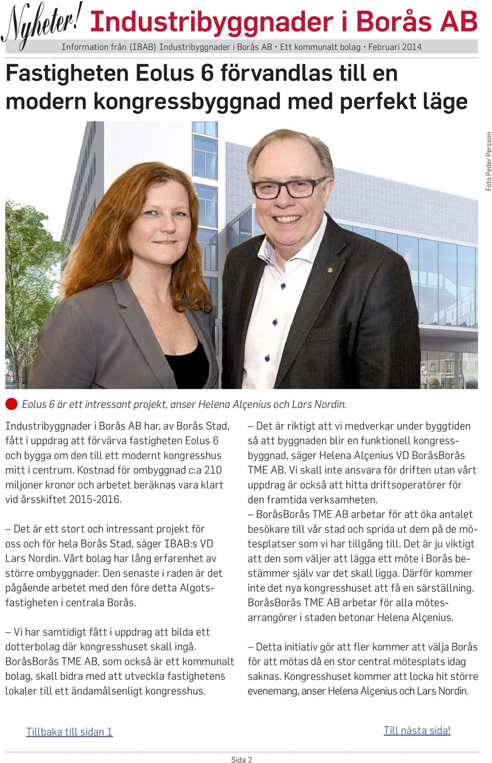 Industribyggnader i Borås AB har, av Borås Stad, fått i uppdrag att förvärva fastigheten Eolus 6 och bygga om den till ett modernt kongresshus mitt i centrum.