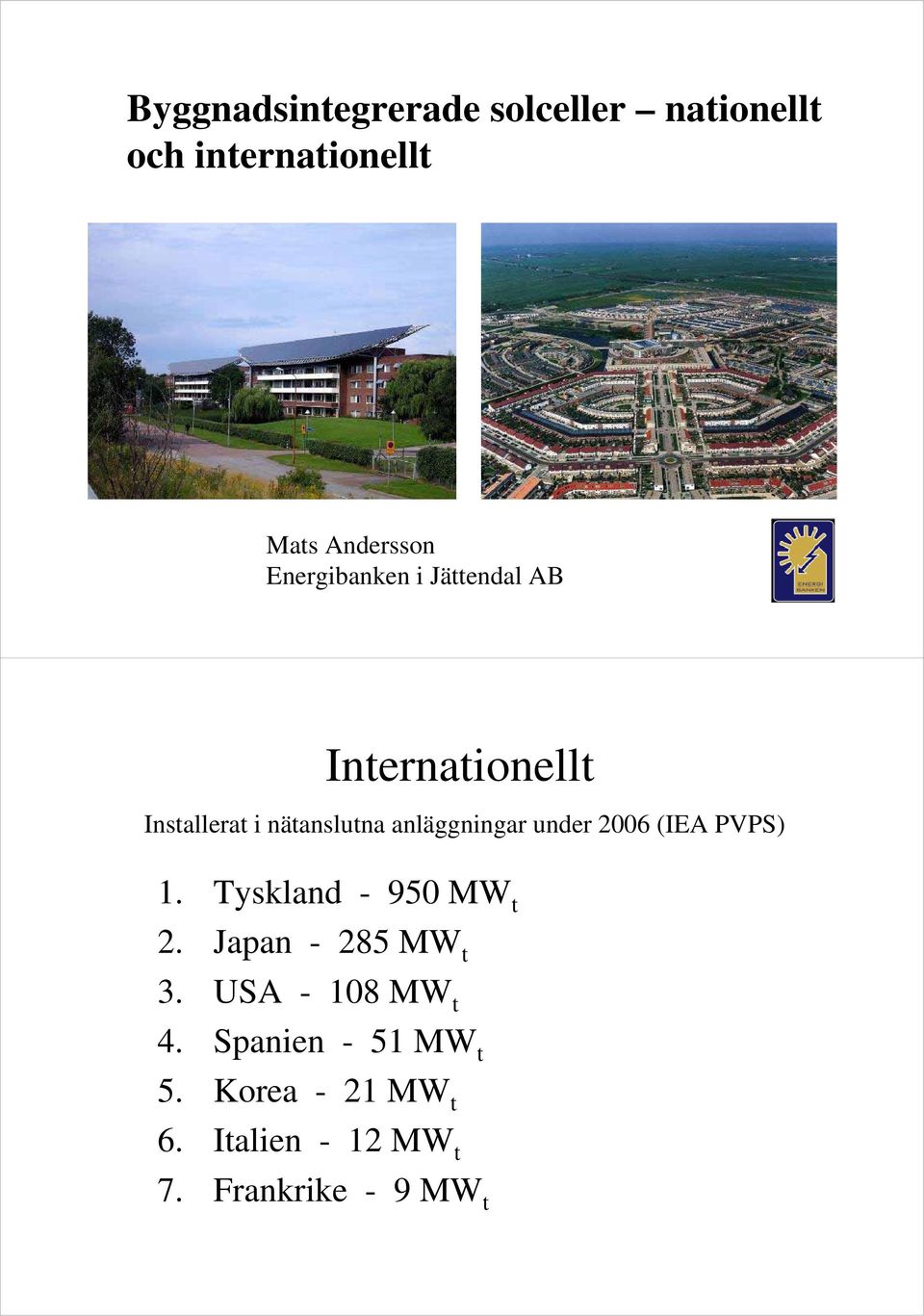 anläggningar under 2006 (IEA PVPS) 1. Tyskland - 950 MW t 2. Japan - 285 MW t 3.