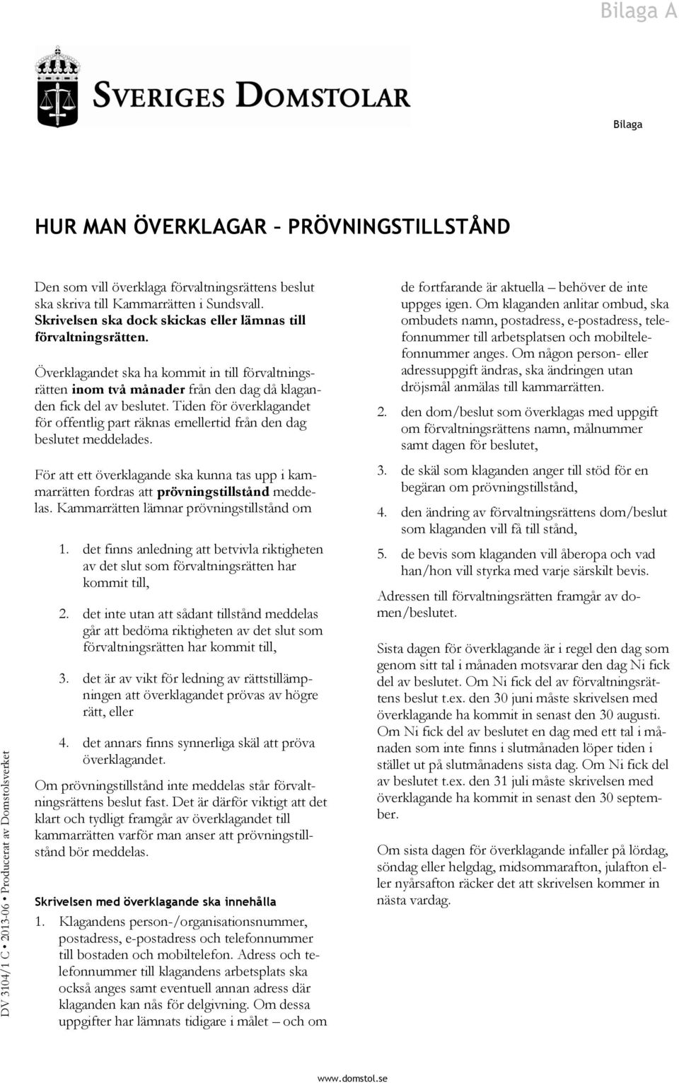 Tiden för överklagandet för offentlig part räknas emellertid från den dag beslutet meddelades. För att ett överklagande ska kunna tas upp i kammarrätten fordras att prövningstillstånd meddelas.