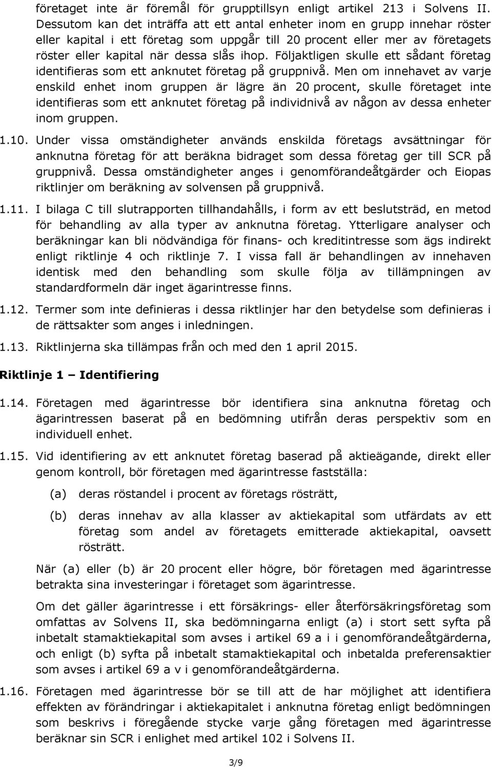 Följaktligen skulle ett sådant företag identifieras som ett anknutet företag på gruppnivå.