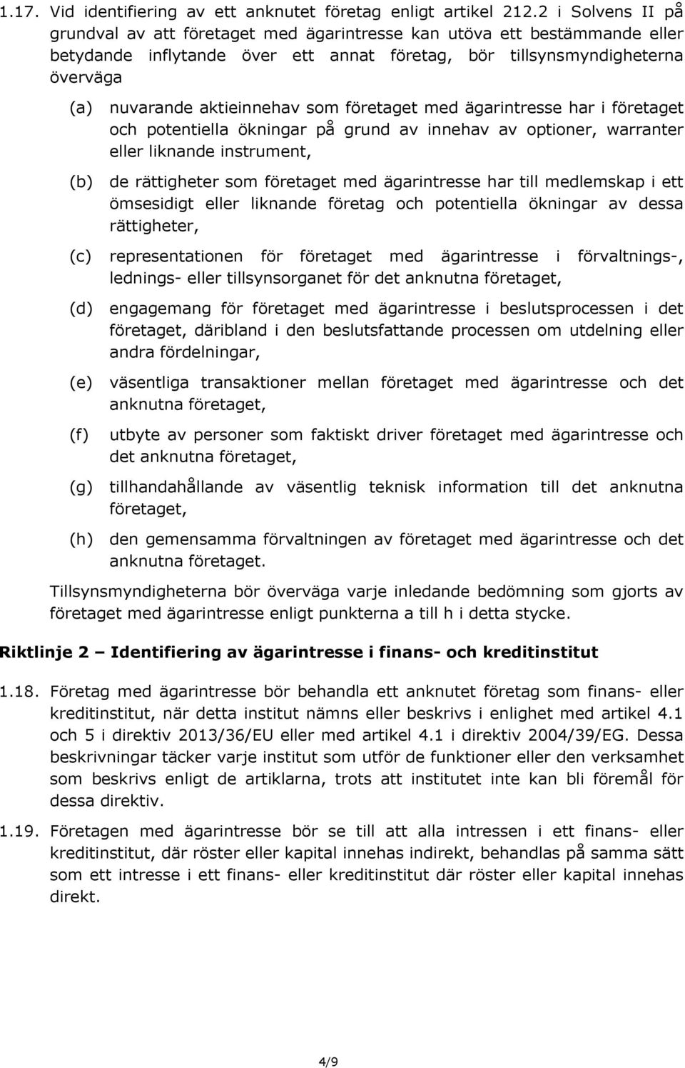 företaget med ägarintresse har i företaget och potentiella ökningar på grund av innehav av optioner, warranter eller liknande instrument, de rättigheter som företaget med ägarintresse har till