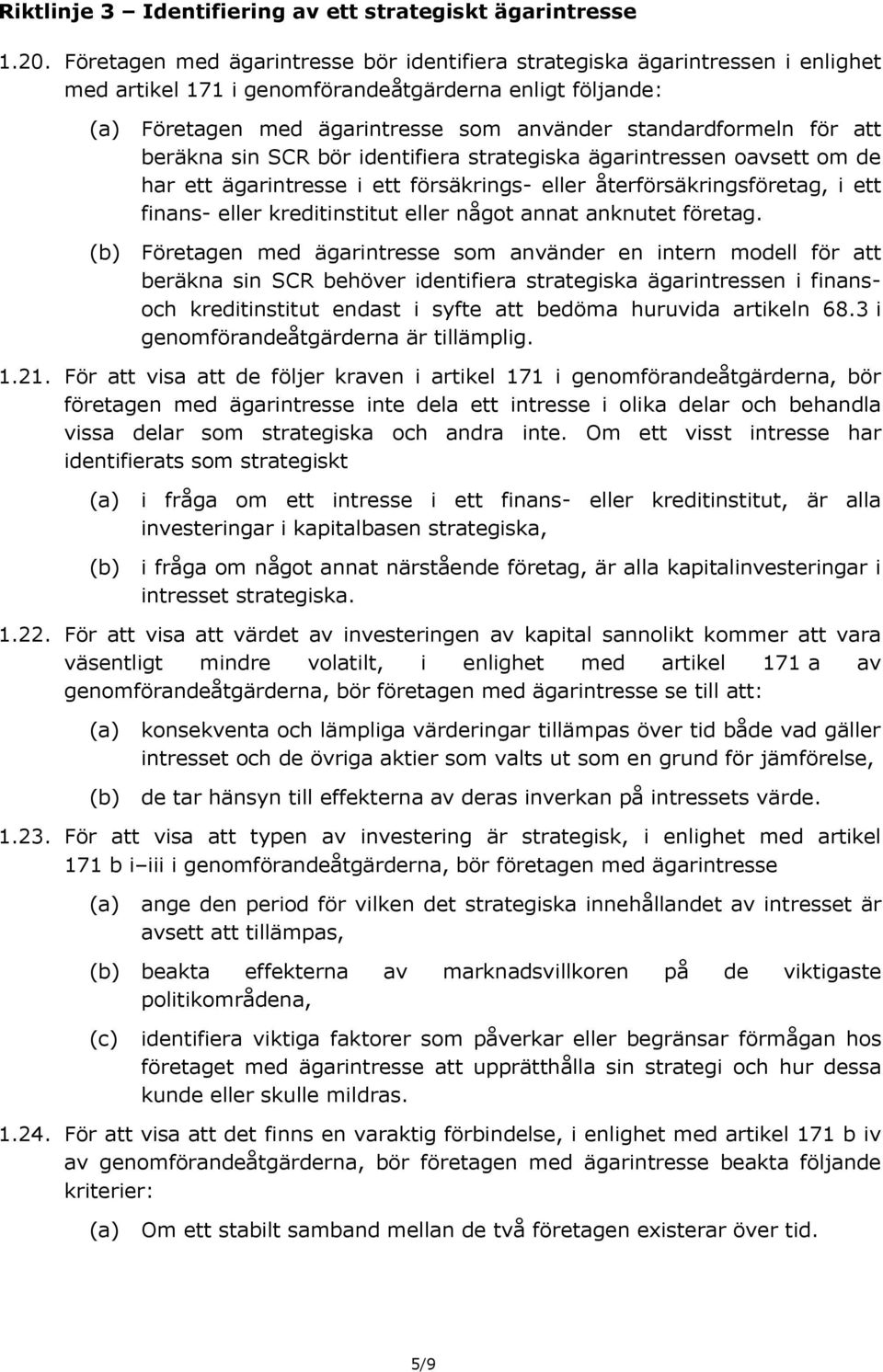 att beräkna sin SCR bör identifiera strategiska ägarintressen oavsett om de har ett ägarintresse i ett försäkrings- eller återförsäkringsföretag, i ett finans- eller kreditinstitut eller något annat
