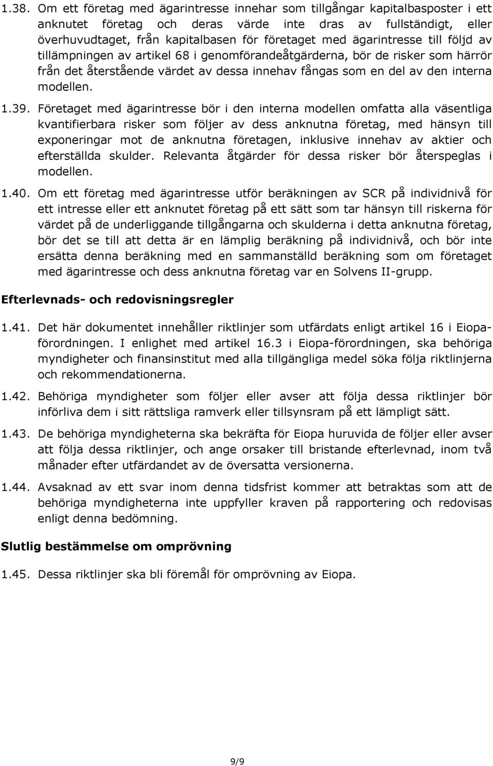 39. Företaget med ägarintresse bör i den interna modellen omfatta alla väsentliga kvantifierbara risker som följer av dess anknutna företag, med hänsyn till exponeringar mot de anknutna företagen,