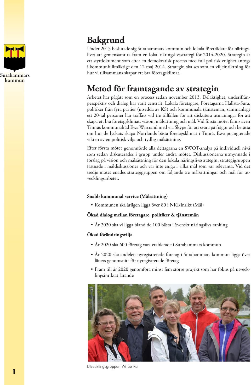 Strategin ska ses som en viljeinriktning för hur vi tillsammans skapar ett bra företagsklimat. Metod för framtagande av strategin Arbetet har pågått som en process sedan november 2013.