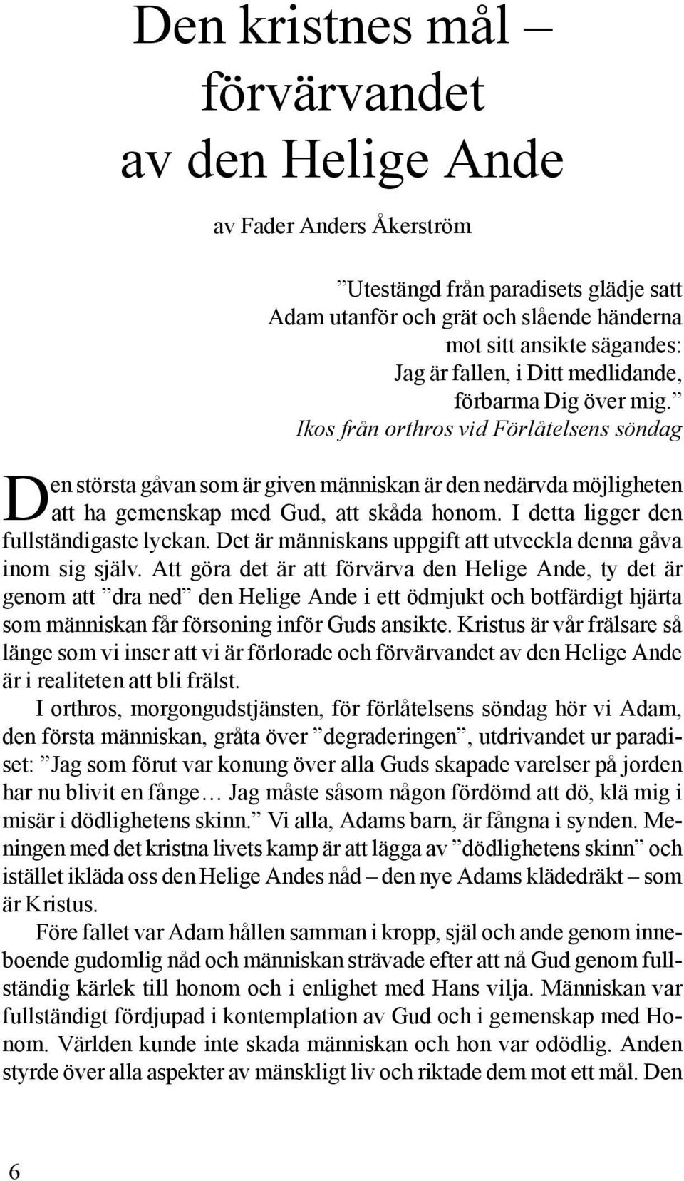 I detta ligger den fullständigaste lyckan. Det är människans uppgift att utveckla denna gåva inom sig själv.