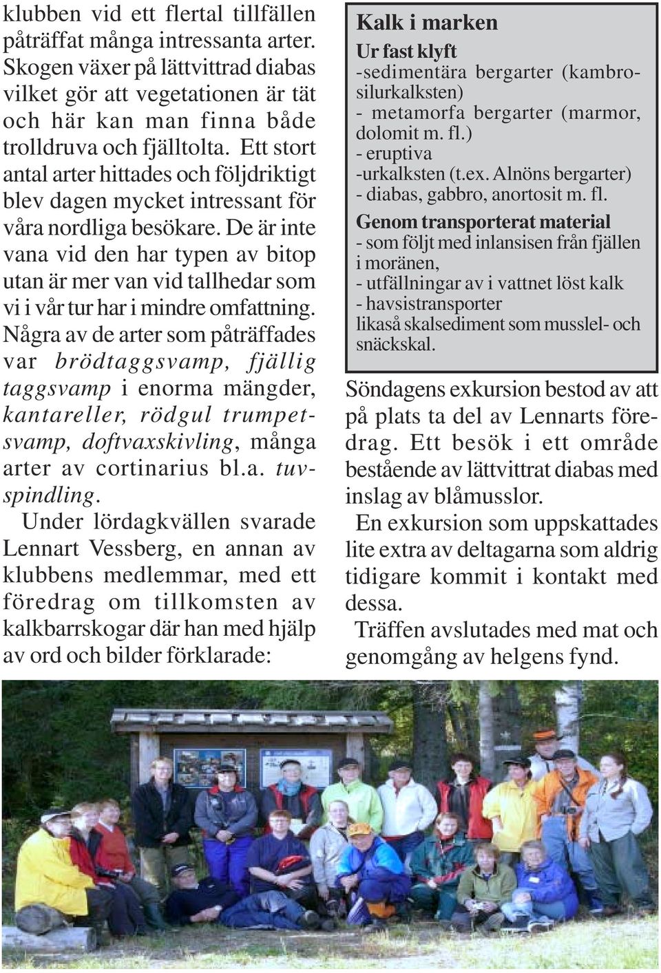 De är inte vana vid den har typen av bitop utan är mer van vid tallhedar som vi i vår tur har i mindre omfattning.