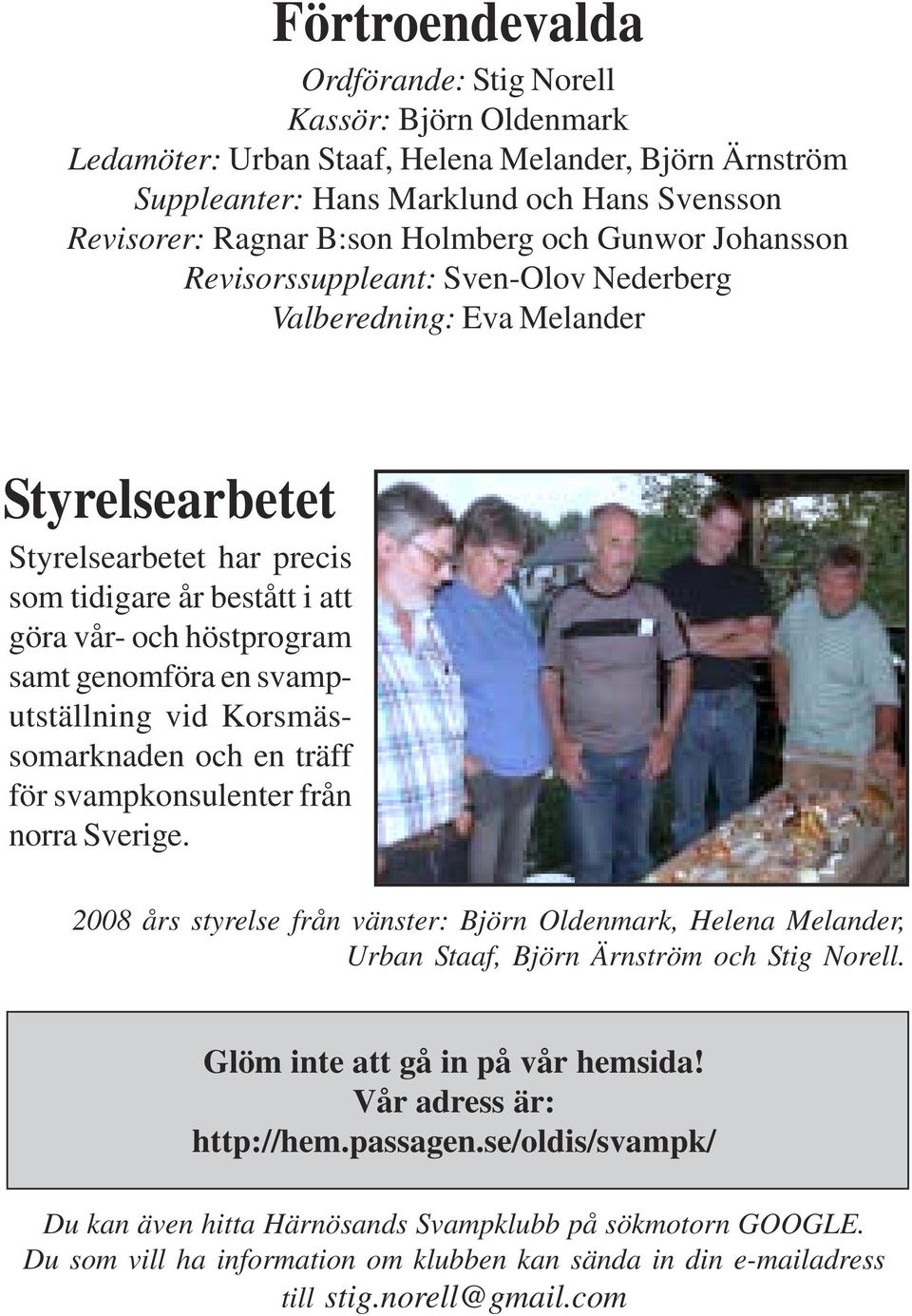 genomföra en svamputställning vid Korsmässomarknaden och en träff för svampkonsulenter från norra Sverige.