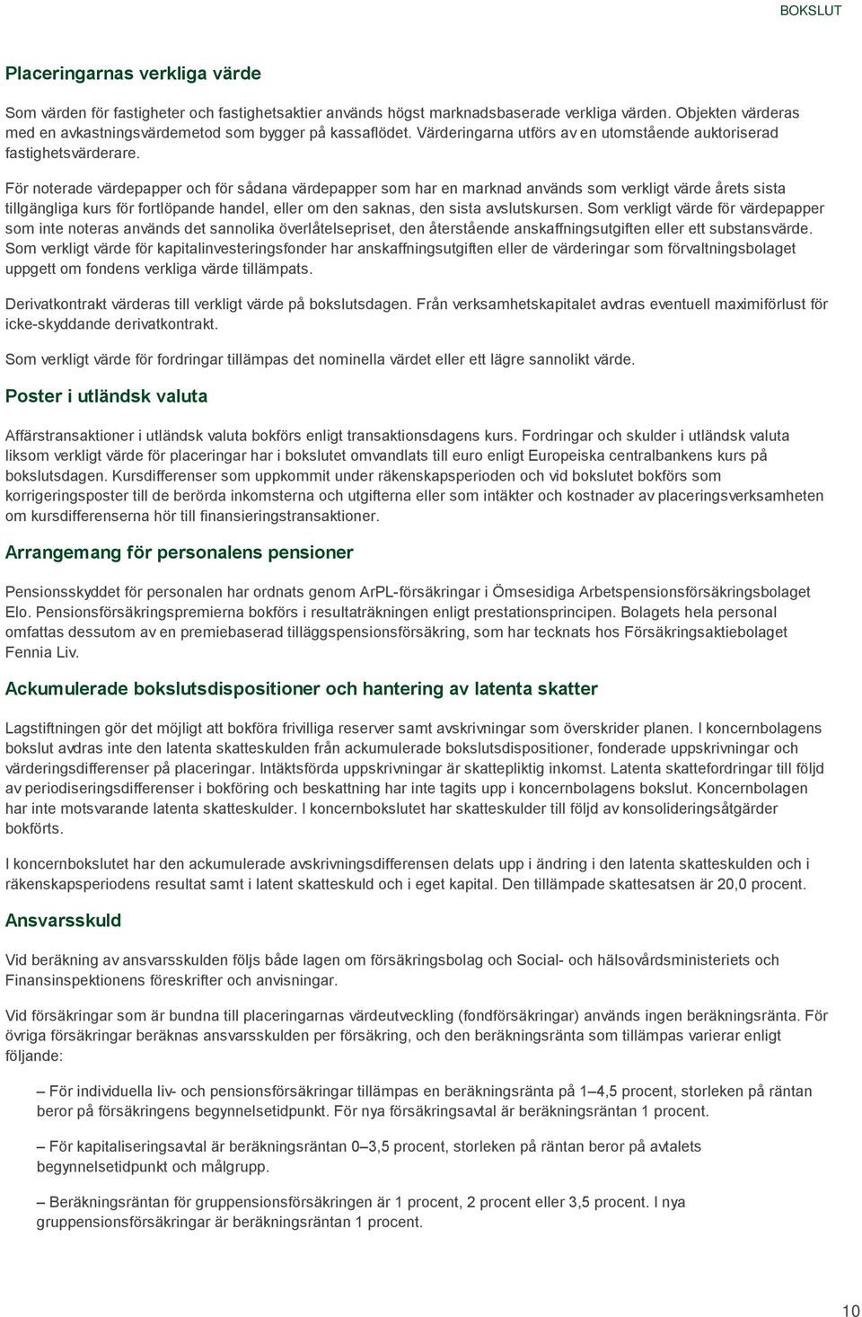 För noterade värdepapper och för sådana värdepapper som har en marknad används som verkligt värde årets sista tillgängliga kurs för fortlöpande handel, eller om den saknas, den sista avslutskursen.