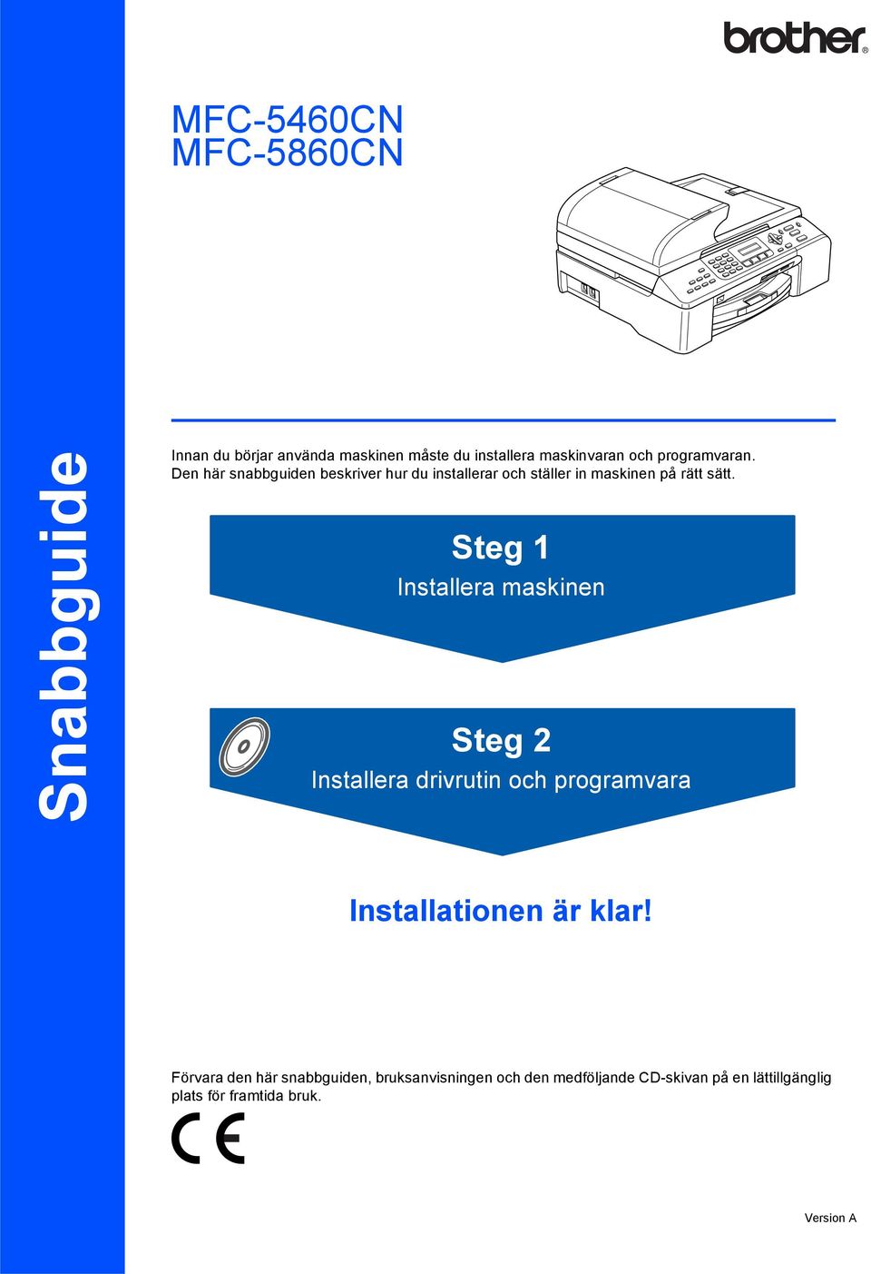 Steg Installera maskinen Steg 2 Installera drivrutin och programvara Installationen är klar!