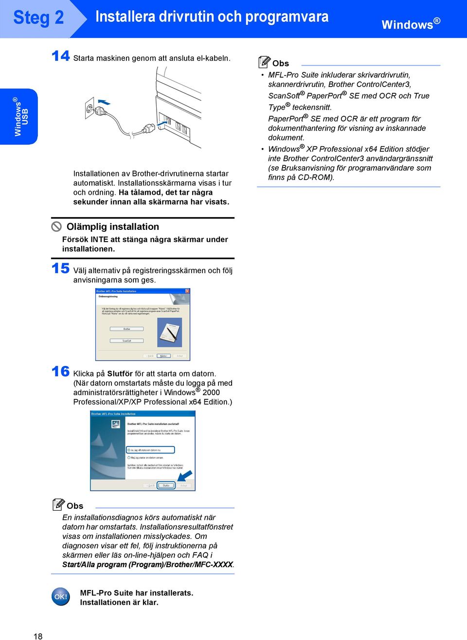 MFL-Pro Suite inkluderar skrivardrivrutin, skannerdrivrutin, Brother ControlCenter3, ScanSoft PaperPort SE med OCR och True Type teckensnitt.