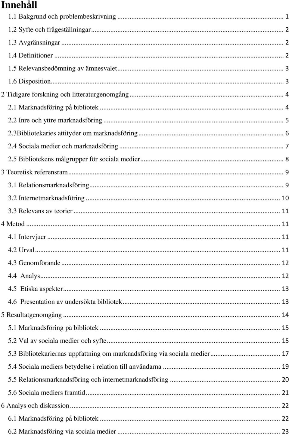 4 Sociala medier och marknadsföring... 7 2.5 Bibliotekens målgrupper för sociala medier... 8 3 Teoretisk referensram... 9 3.1 Relationsmarknadsföring... 9 3.2 Internetmarknadsföring... 10 3.