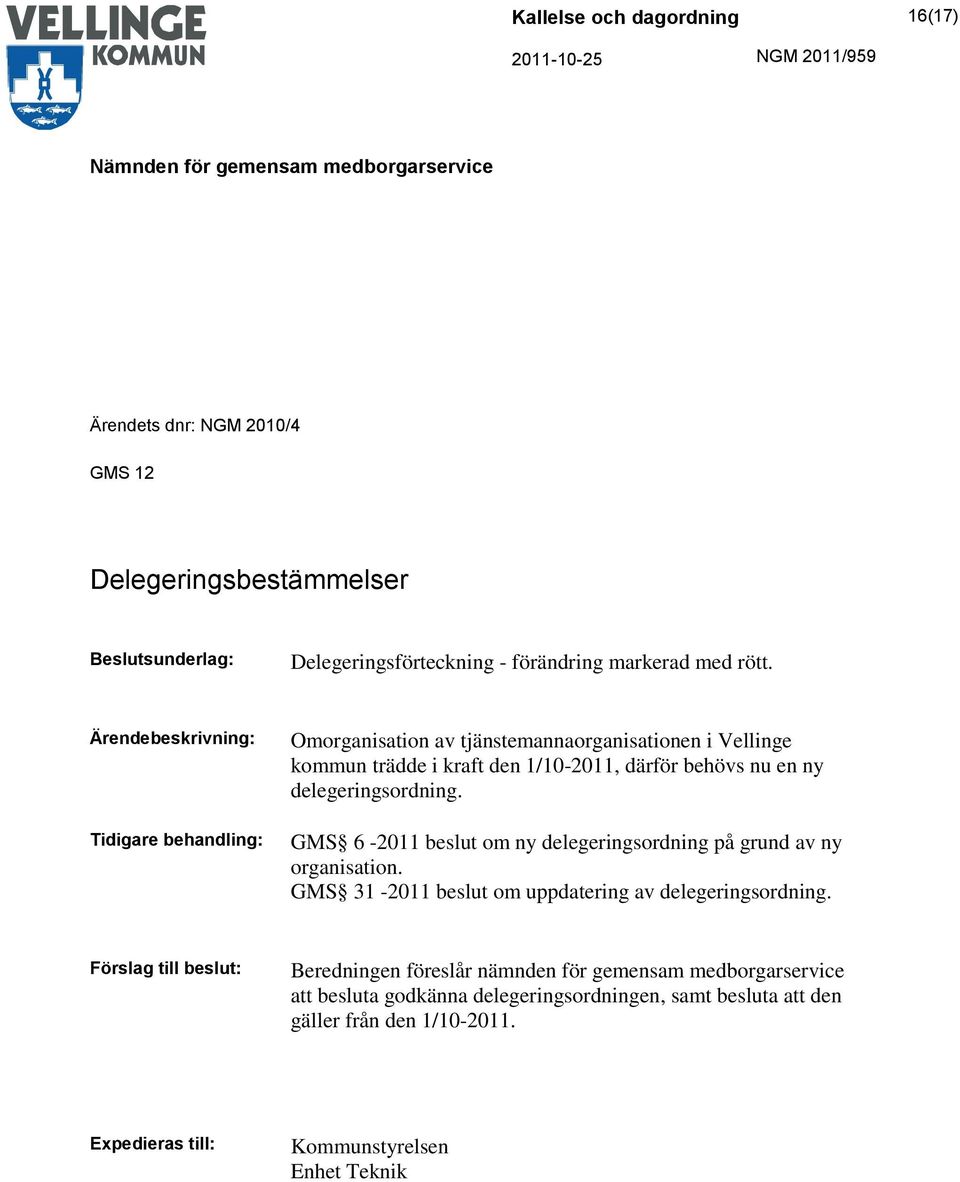 delegeringsordning. GMS 6-2011 beslut om ny delegeringsordning på grund av ny organisation. GMS 31-2011 beslut om uppdatering av delegeringsordning.