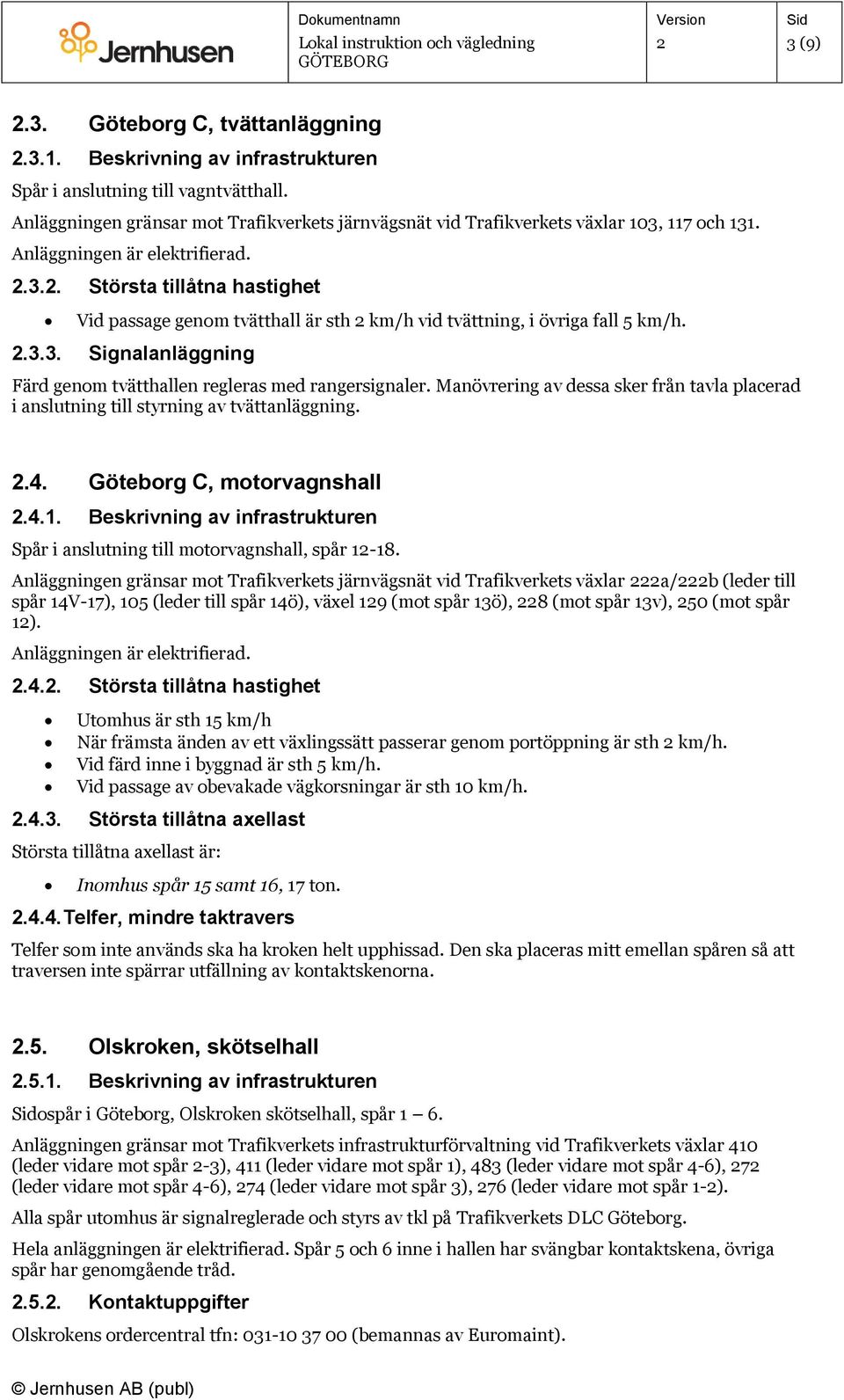 .3.3. Signalanläggning Färd genom tvätthallen regleras med rangersignaler. Manövrering av dessa sker från tavla placerad i anslutning till styrning av tvättanläggning..4. Göteborg C, motorvagnshall.4.1.