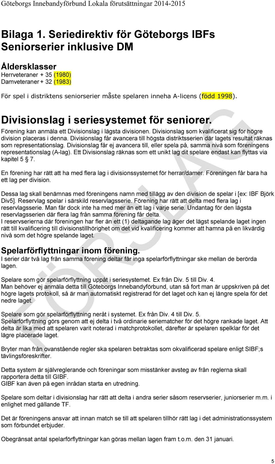 1998). Divisionslag i seriesystemet för seniorer. Förening kan anmäla ett Divisionslag i lägsta divisionen. Divisionslag som kvalificerat sig för högre division placeras i denna.